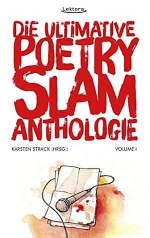 Die ultimative Poetry-Slam-Anthologie I by Sulaiman Masomi, Harry Kienzler, Schriftstehler, Marian Heuser, David Grashoff, Sascha Thamm, Christian Ritter, Michael Feindler, Tilman Döring, Sandra Da Vina, Misha Anouk, Micha-El Goehre, Sven Stickling, Jan Philipp Zymny, Lars Ruppel, Karsten Lampe, Patrick Salmen, Pierre Jarawan, Karsten Strack, Michael Jakob, Björn Högsdal, Markus Freise, Fabian Navarro, Karsten Hohage, Sebastian 23