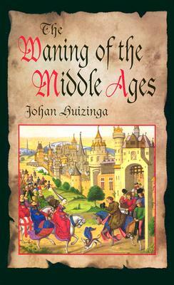 The Waning of the Middle Ages by Johan Huizinga