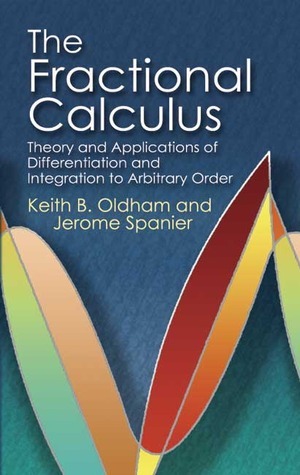 The Fractional Calculus: Theory and Applications of Differentiation and Integration to Arbitrary Order by Jerome Spanier, Keith B. Oldham