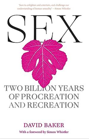 Sex: Two Billion Years of Procreation and Recreation by David Baker