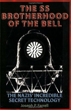 The SS Brotherhood of the Bell: The Nazis' Incredible Secret Technology by Joseph P. Farrell