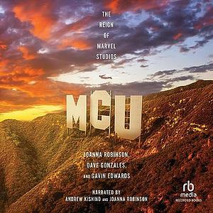 MCU: The Reign of Marvel Studios by Dave Gonzales, Joanna Robinson, Gavin Edwards