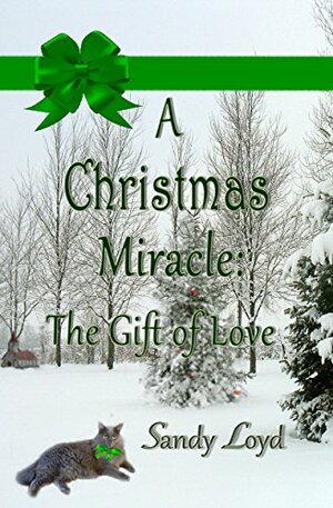 A Christmas Miracle:: The Gift of Love by Sandy Loyd