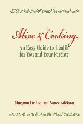 Alive and Cooking: An Easy Guide to Health for You and Your Parents by Nancy Addison, Maryann De Leo