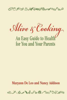 Alive and Cooking: An Easy Guide to Health for You and Your Parents by Maryann De Leo, Nancy Addison