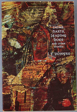 Lions, Harts, Leaping Does and Other Stories by J.F. Powers