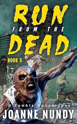 Run from the Dead: Book 5: A Zombie Apocalypse by Joanne Nundy