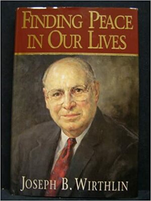 Finding Peace in Our Lives by Joseph B. Wirthlin