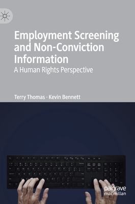 Employment Screening and Non-Conviction Information: A Human Rights Perspective by Terry Thomas, Kevin Bennett