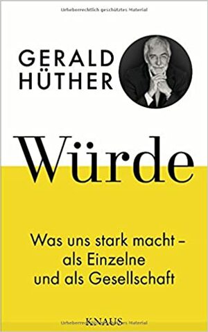 Würde: Was uns stark macht - als Einzelne und als Gesellschaft by Uli Hauser, Gerald Hüther