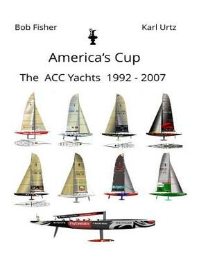 America's Cup The ACC Yachts 1992 - 2007 by Karl Urtz, Bob Fisher