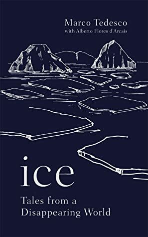 Ice: Tales From A Disappearing World by Marco Tedesco