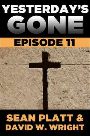 Yesterday's Gone: Episode 11 by Sean Platt, David W. Wright
