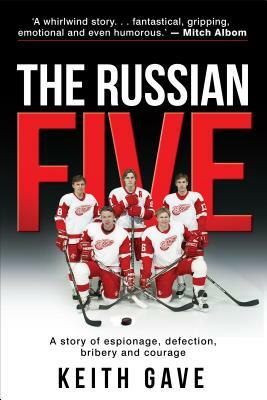 The Russian Five: A Story of Espionage, Defection, Bribery and Courage by Keith Gave