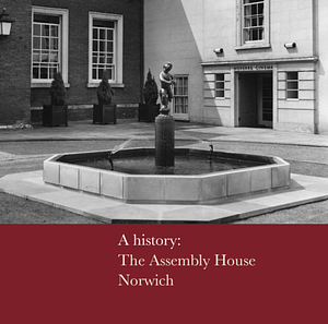 A History: The Assembly House, Norwich by Nick Stone
