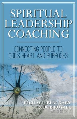 Spiritual Leadership Coaching: Connecting People to God's Heart and Purposes by Richard Blackaby, Bob Royall