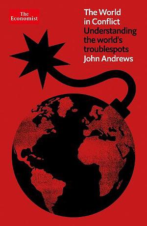 The World in Conflict: Understanding the World's Troublespots by The Economist, John Andrews