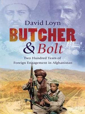 Butcher & Bolt: Two Hundred Years of Foreign Failure in Afghanistan by David Loyn