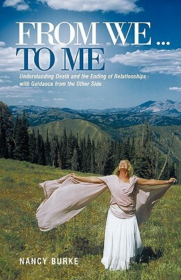 From We ... to Me: Understanding Death and the Ending of Relationships with Guidance from the Other Side by Nancy Burke