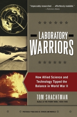 Laboratory Warriors: How Allied Science and Technology Tipped the Balance in World War II by Tom Shachtman