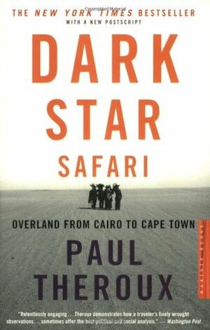 Dark Star Safari: Overland from Cairo to Cape Town by Paul Theroux