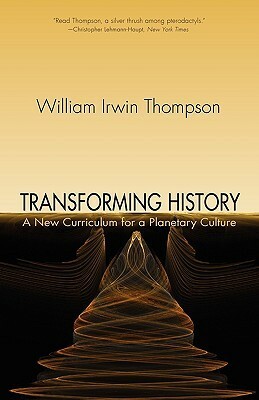 Transforming History: A New Curriculum for a Planetary Culture by William Irwin Thompson