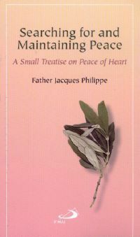 Searching for and Maintaining Peace: A Small Treatise on Peace of Heart by George Driscoll, Jacques Philippe, Jannic Driscoll