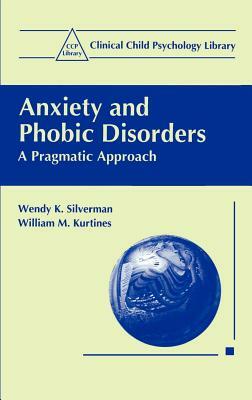 Anxiety and Phobic Disorders: A Pragmatic Approach by Wendy K. Silverman, Wiliam M. Kurtines