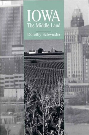 Iowa: The Middle Land by Dorothy Schwieder