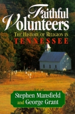 Faithful Volunteers: The History of Religion in Tennessee by Stephen Mansfield, George E. Grant