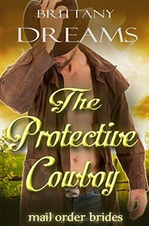 The Protective Cowboy Mail Order Brides by Brittany Dreams