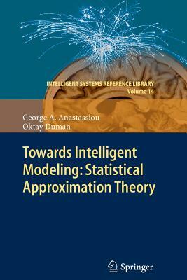 Towards Intelligent Modeling: Statistical Approximation Theory by Oktay Duman, George A. Anastassiou