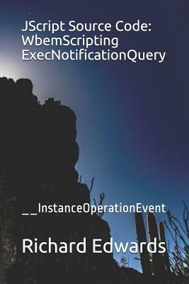 JScript Source Code: WbemScripting ExecNotificationQuery: __InstanceOperationEvent by Richard Edwards