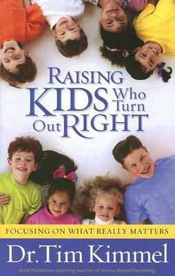 Raising Kids Who Turn Out Right by Tim Kimmel