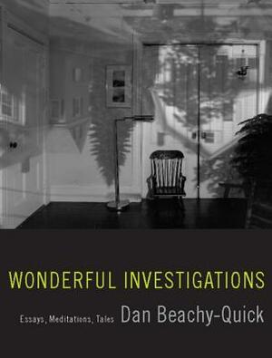 Wonderful Investigations: Essays, Meditations, Tales by Dan Beachy-Quick