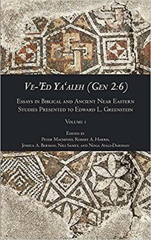 Ve-'Ed Ya‘aleh (Gen 2: 6), Volume 1: Essays in Biblical and Ancient Near Eastern Studies Presented to Edward L. Greenstein by Noga Ayali-Darshan, Joshua A. Berman, Nili Samet, Peter Machinist, Robert A. Harris