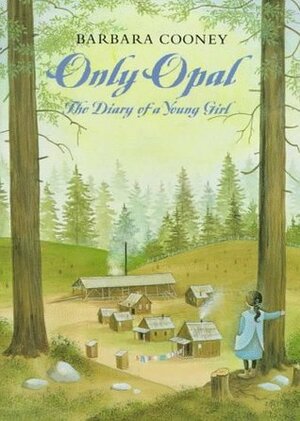 Only Opal: The Diary of a Young Girl by Barbara Cooney, Jane Boulton, Jane Whiteley, Opal Whiteley
