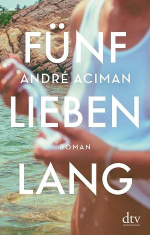 Fünf Lieben lang: Roman by André Aciman