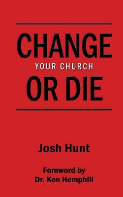 Change Your Church or Die by Josh Hunt