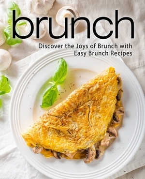 Brunch: Discover the Joys of Brunch with Easy Brunch Recipes by Booksumo Press