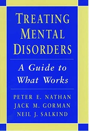 Treating Mental Disorders: A Guide To What Works by Peter E. Nathan, Neil J. Salkind, Jack M. Gorman