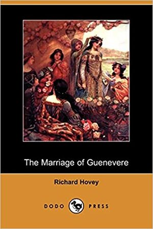 The Marriage of Guenevere by Richard Hovey