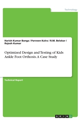 Optimized Design and Testing of Kids Ankle Foot Orthosis. A Case Study by Rajesh Kumar, Harish Kumar Banga, Parveen Kalra