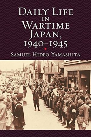 Daily Life in Wartime Japan, 1940-1945 (Modern War Studies) by Samuel Hideo Yamashita