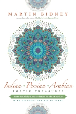 Indian, Persian, Arabian Poetic Treasures: Form-Faithfully Rendered from Friedrich Rückert with Dialogue Replies in Verse by Martin Bidney