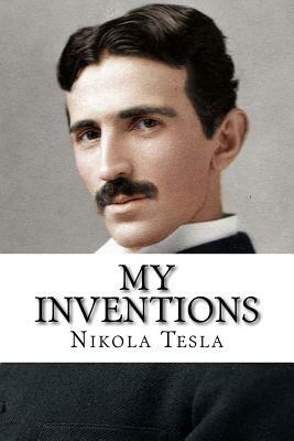 My Inventions: The Autobiography of Nikola Tesla by Nikola Tesla