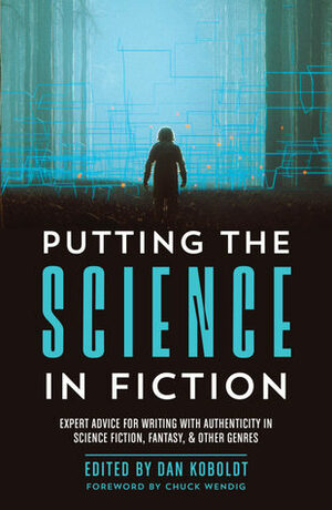 Putting the Science in Fiction: Expert Advice for Writing with Authenticity in Science Fiction, Fantasy, & Other Genres by Rebecca Enzor, Gareth D. Jones, Chuck Wendig, Anne M. Lipton, Danna Staaf, Jamie Krakover, Benjamin Kinney, Stephanie Sauvinet, Sylvia Spruck Wrigley, Gwen C. Katz, Judy L. Mohr, Abby Goldsmith, Bianca Nogrady, Kathleen S. Allen, William Huggins, Dan Koboldt, Karyne Norton, Mike Hays, Philip Kramer