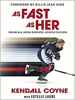 As Fast As Her: Dream Big, Break Barriers, Achieve Success by Kendall Coyne