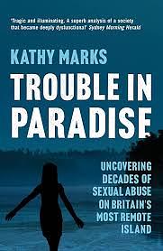 Trouble in Paradise: Uncovering the Dark Secrets of Britain's Most Remote Island by Kathy Marks