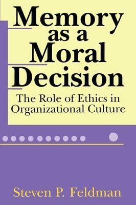 Memory as a Moral Decision: The Role of Ethics in Organizational Culture by Steve Feldman